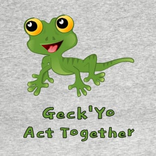 Geck 'Yo Act Together T-Shirt